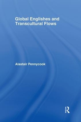 Global Englishes and Transcultural Flows by Alastair Pennycook