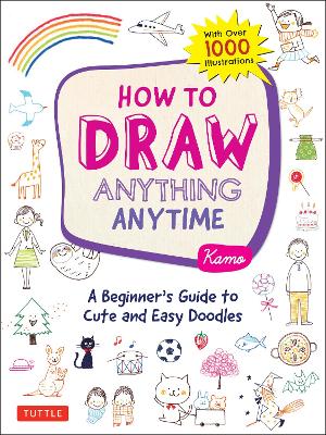 How to Draw Anything Anytime: A Beginner's Guide to Cute and Easy Doodles (over 1,000 illustrations) by Kamo