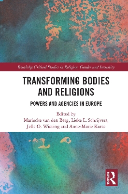 Transforming Bodies and Religions: Powers and Agencies in Europe by Mariecke van den Berg