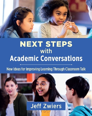 Next Steps with Academic Conversations: New Ideas for Improving Learning Through Classroom Talk by Jeff Zwiers