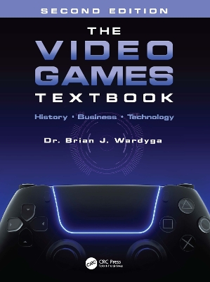 The Video Games Textbook: History • Business • Technology by Brian J. Wardyga