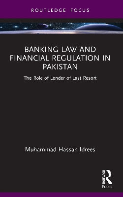 Banking Law and Financial Regulation in Pakistan: The Role of Lender of Last Resort by Muhammad Hassan Idrees