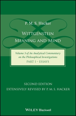 Wittgenstein: Meaning and Mind (Volume 3 of an Analytical Commentary on the Philosophical Investigations), Part 1: Essays by P. M. S. Hacker