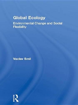Global Ecology: Environmental Change and Social Flexibility by Vaclav Smil