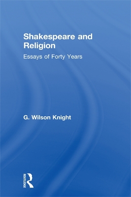 Shakespeare and Religion: Essays of Forty Years by G. Wilson Knight