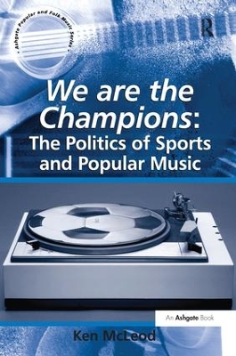 We are the Champions: The Politics of Sports and Popular Music by Ken McLeod