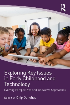Exploring Key Issues in Early Childhood and Technology: Evolving Perspectives and Innovative Approaches by Chip Donohue