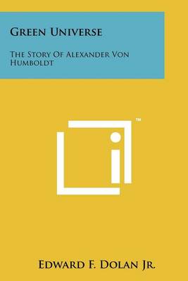 Green Universe: The Story of Alexander Von Humboldt by Edward F Dolan, Jr