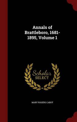 Annals of Brattleboro, 1681-1895; Volume 1 by Mary Rogers Cabot