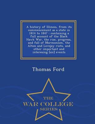 A History of Illinois, from Its Commencement as a State in 1814 to 1847 by Thomas Ford