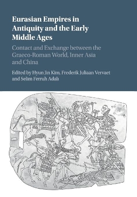 Eurasian Empires in Antiquity and the Early Middle Ages: Contact and Exchange between the Graeco-Roman World, Inner Asia and China by Hyun Jin Kim