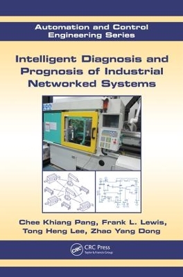 Intelligent Diagnosis and Prognosis of Industrial Networked Systems by Chee Khiang Pang