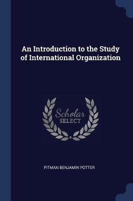 Introduction to the Study of International Organization by Pitman Benjamin Potter