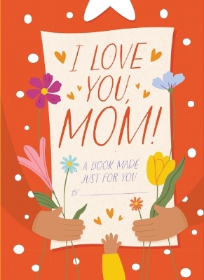 I Love You, Mom!: A Book Made Just for You book