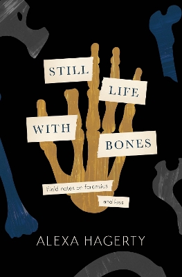 Still Life with Bones: A forensic quest for justice among Latin America’s mass graves: CHOSEN AS ONE OF THE BEST BOOKS OF 2023 BY FT READERS AND THE NEW YORKER by Dr Alexa Hagerty