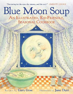 Blue Moon Soup: An Illustrated, Kid-Friendly, Seasonal Cookbook book