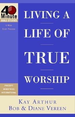 Living a Life of True Worship by Kay Arthur