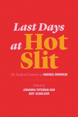 Last Days at Hot Slit: The Radical Feminism of Andrea Dworkin book