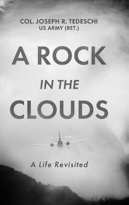 A Rock in the Clouds: A Life Revisited by Us Army (Ret ) Col Joseph Tedeschi
