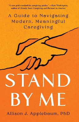 Stand By Me: A Guide to Navigating Modern, Meaningful Caregiving by Allison J. Applebaum