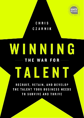 Winning the War for Talent: Recruit, Retain, and Develop The Talent Your Business Needs to Survive and Thrive by Chris Czarnik
