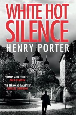 White Hot Silence: Gripping spy thriller from an espionage master by Henry Porter