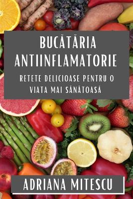 Bucătăria Antiinflamatorie: Retete Delicioase pentru o Viata Mai Sănătoasă book