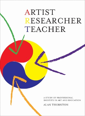 Artist, Researcher, Teacher: A Study of Professional Identity in Art and Education book