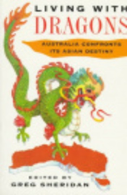 Living with Dragons: Australia Confronts its Asian Destiny book
