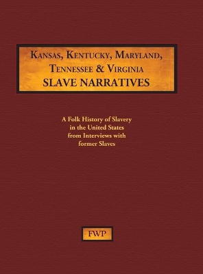 Kansas, Kentucky, Maryland, Tennessee & Virginia Slave Narratives: A Folk History of Slavery in the United States from Interviews with Former Slaves book