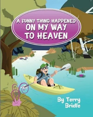 Funny Thing Happened on My Way to Heaven - Softcover Ed. by Terry Bridle