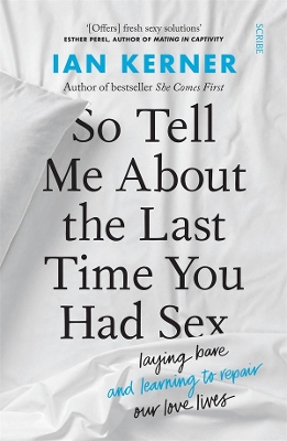 So Tell Me About the Last Time You Had Sex: laying bare and learning to repair our love lives by Ian Kerner