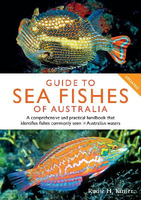 Guide to Sea Fishes of Australia: A comprehensive and practical handbook that identifies fishes commonly seen in Australian waters by Rudie H. Kuiter