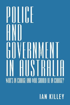 Police and Government in Australia: Who’s in Charge and Who Should be in Charge? book