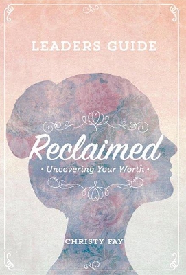 Reclaimed - Leaders Guide: Uncovering Your Worth book