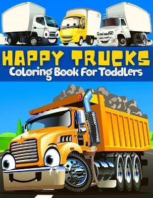 Trucks Coloring Book For Toddlers: Great Collection Of Cool, Fun And Happy Monsters Trucks Coloring Pages For Boys And Girls Supercar Coloring Book For Kids Ages 2-4, 3-5, 4-6 And Preschoolers Big Activity Book For Toddlers With Cute High Quality Truck Illustrations Fun Transportation Vehic book