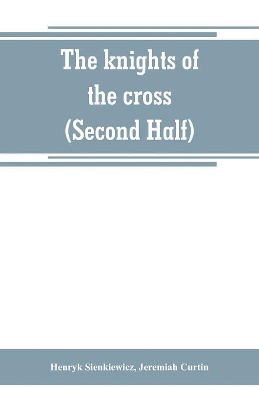 The The knights of the cross (Second Half) by Henryk Sienkiewicz