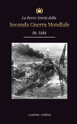 La Breve Storia della Seconda Guerra Mondiale in Asia: La guerra dell'Asia-Pacifico, la flotta orientale, Pearl Harbor e la bomba atomica che sconvolse il Giappone (1941-1945) book