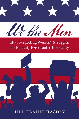 We the Men: How Forgetting Women's Struggles for Equality Perpetuates Inequality book