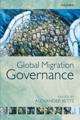 Global Migration Governance by Alexander Betts