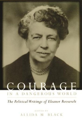 Courage in a Dangerous World: The Political Writings of Eleanor Roosevelt book