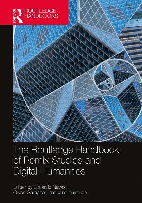 The Routledge Handbook of Remix Studies and Digital Humanities by Eduardo Navas