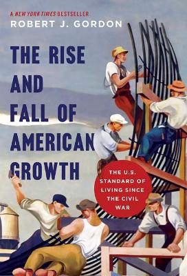 The Rise and Fall of American Growth by Robert J. Gordon