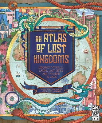 An Atlas of Lost Kingdoms: Discover Mythical Lands, Lost Cities and Vanished Islands: Volume 1 book