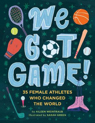 We Got Game!: 35 Female Athletes Who Changed the World book