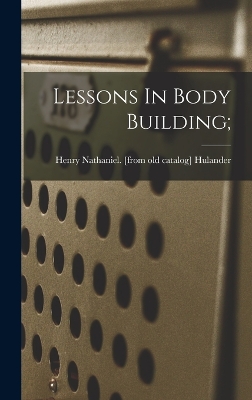 Lessons In Body Building; by Henry Nathaniel [From Old Hulander