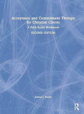 Acceptance and Commitment Therapy for Christian Clients: A Faith-Based Workbook book