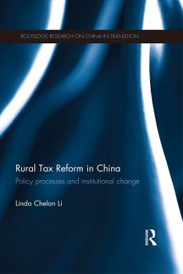Rural Tax Reform in China: Policy Processes and Institutional Change by Linda Chelan Li