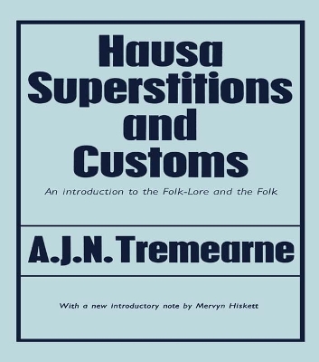 Hausa Superstitions and Customs: An Introduction to the Folk-Lore and the Folk by Major A.J.N. Tremearne
