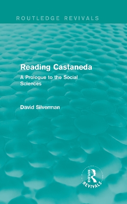 Reading Castaneda (Routledge Revivals): A Prologue to the Social Sciences by David Silverman